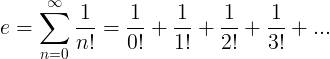 e=\sum_{n=0}^{\infty }\frac{1}{n!}=\frac{1}{0!}+\frac{1}{1!}+\frac{1}{2!}+\frac{1}{3!}+...