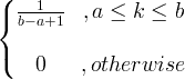 \begin{Bmatrix}\frac{1}{b-a+1} & ,a\leq k\leq b\\ & \\0 & ,otherwise\end{matrix}